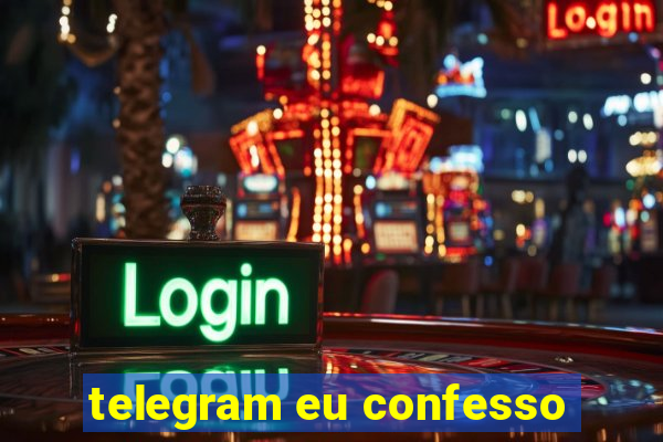 telegram eu confesso